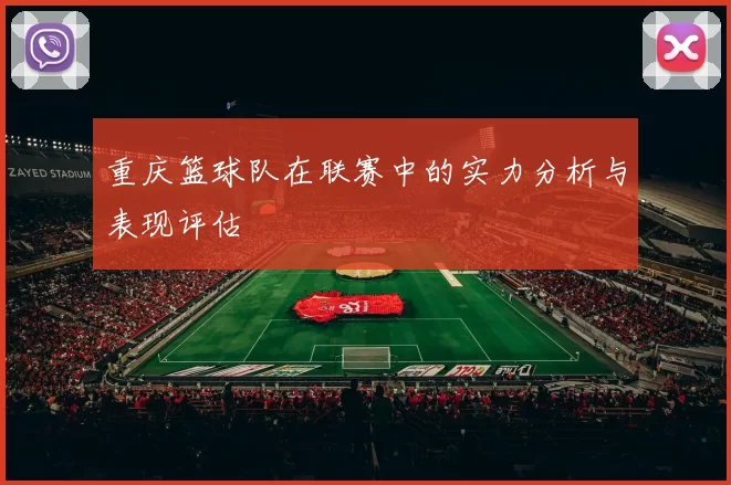 重庆篮球队在联赛中的实力分析与表现评估