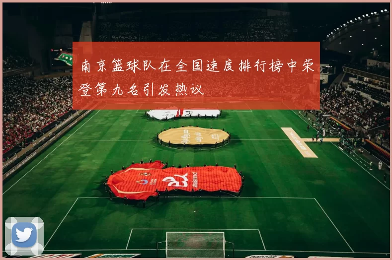 南京篮球队在全国速度排行榜中荣登第九名引发热议