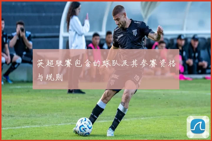 英超联赛包含的球队及其参赛资格与规则