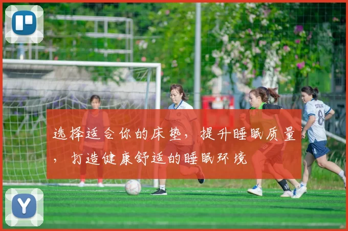 选择适合你的床垫，提升睡眠质量，打造健康舒适的睡眠环境