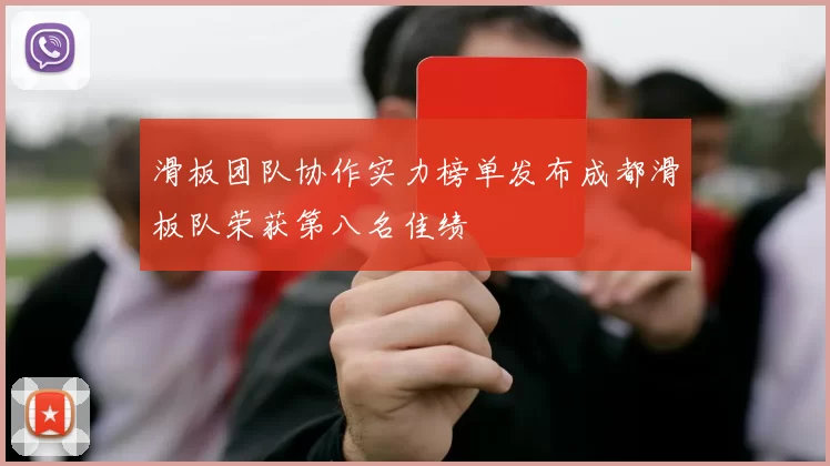 滑板团队协作实力榜单发布成都滑板队荣获第八名佳绩