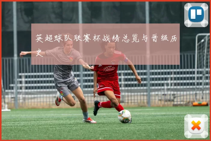 英超球队联赛杯战绩总览与晋级历史