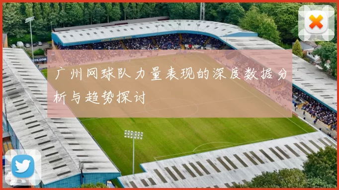 广州网球队力量表现的深度数据分析与趋势探讨