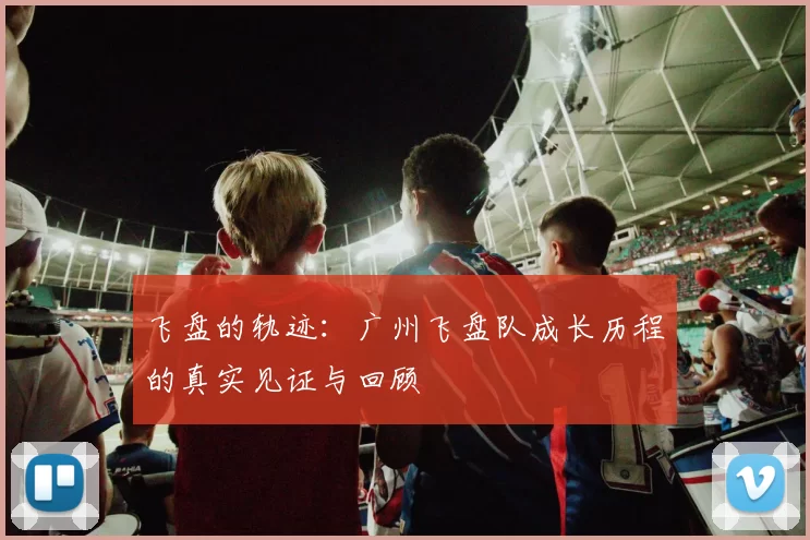 飞盘的轨迹：广州飞盘队成长历程的真实见证与回顾