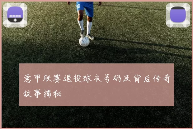 意甲联赛退役球衣号码及背后传奇故事揭秘