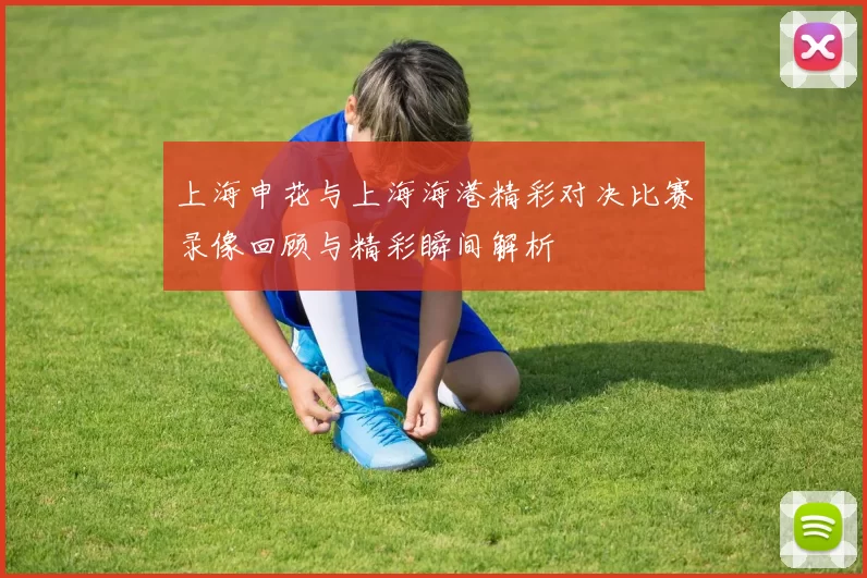 上海申花与上海海港精彩对决比赛录像回顾与精彩瞬间解析