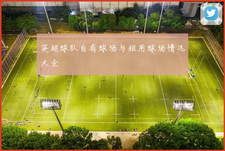 英超球队自有球场与租用球场情况大全
